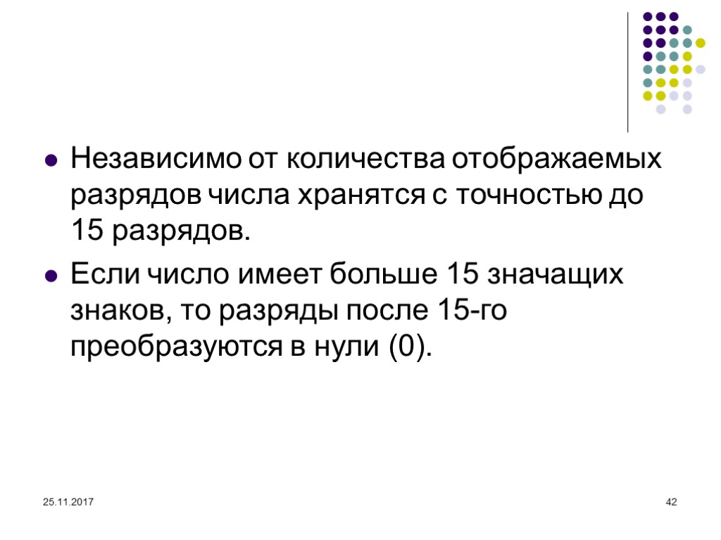 25.11.2017 42 Независимо от количества отображаемых разрядов числа хранятся с точностью до 15 разрядов.